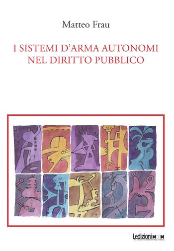 I sistemi d'arma autonomi nel diritto pubblico - Matteo Frau - Libro Ledizioni 2024, Diritto e realtà | Libraccio.it