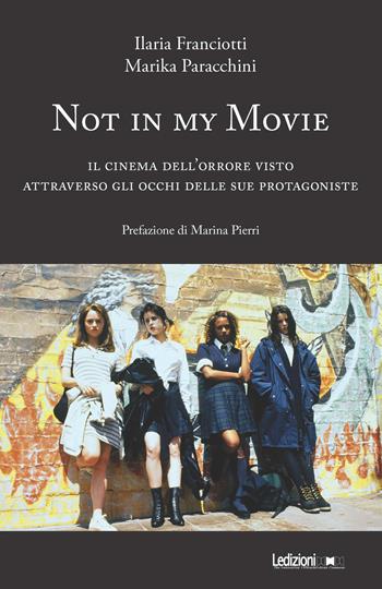 Not in my movie. Il cinema dell'orrore visto attraverso gli occhi delle sue protagoniste - Ilaria Franciotti, Marika Paracchini - Libro Ledizioni 2025 | Libraccio.it