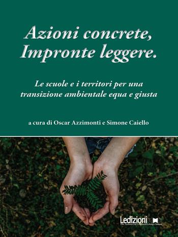 Azioni concrete, impronte leggere. Educare alla transizione. Le scuole e i territori per una transizione ambientale equa e giusta  - Libro Ledizioni 2025 | Libraccio.it