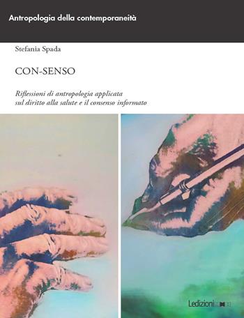 Con-senso. Riflessioni di antropologia applicata sul diritto alla salute e il consenso informato - Stefania Spada - Libro Ledizioni 2025, Antropologia della contemporaneità | Libraccio.it