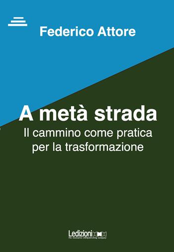 A metà strada. Il cammino come pratica per la trasformazione - Federico Attore - Libro Ledizioni 2025 | Libraccio.it