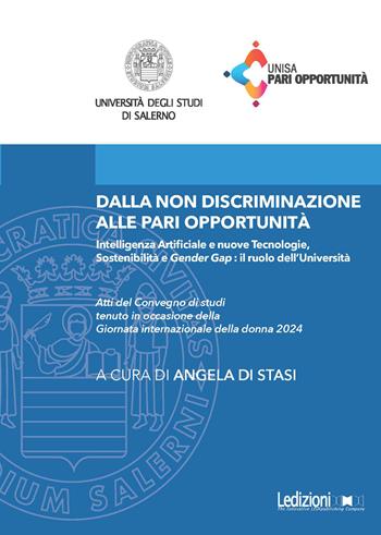Dalla non discriminazione alle pari opportunità. Intelligenza Artificiale e nuove tecnologie, sostenibilità e «gender gap»: il ruolo dell'Università. Atti del Convegno di studi tenuto in occasione della Giornata internazionale della donna 2024  - Libro Ledizioni 2025 | Libraccio.it