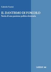 Il Dantismo di Foscolo. Storia di una passione politico-letteraria