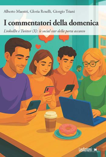 I commentatori della domenica. LinkedIn e Twitter (X): le social star della porta accanto - Alberto Maestri, Gloria Roselli, Giorgio Triani - Libro Ledizioni 2025 | Libraccio.it