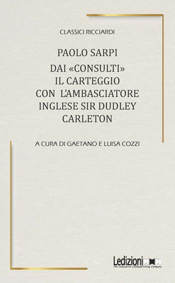 Dai «Consulti» il carteggio con l'ambasciatore inglese Sir Dudley Carleton - Paolo Sarpi - Libro Ledizioni 2025, Classici Ricciardi | Libraccio.it