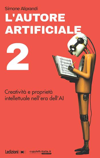 L'autore artificiale. Creatività e proprietà intellettuale nell'era dell'AI. Vol. 2 - Simone Aliprandi - Libro Ledizioni 2025, Copy-left Italia | Libraccio.it