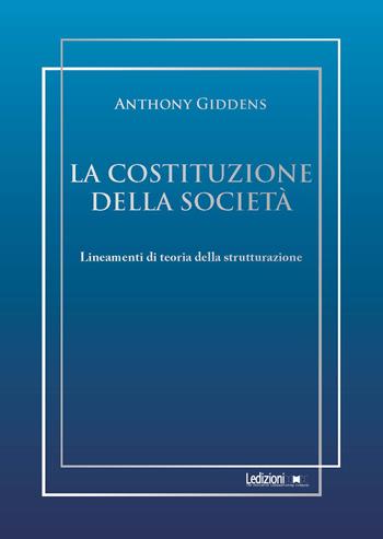 La costituzione della società. Lineamenti di teoria della strutturazione - Anthony Giddens - Libro Ledizioni 2025, Sociologia reprint | Libraccio.it