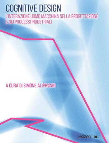 Cognitive design. L'interazione uomo macchina nella progettazione e nei processi industriali - Simone Aliprandi - Libro Ledizioni 2025, Cultura e strumenti per il design | Libraccio.it