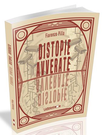 Distopie avverate. Da 1984 a Black Mirror, 10 scenari distopici divenuti realtà - Fiorenzo Pilla - Libro Ledizioni 2025, Tecnologia e società | Libraccio.it