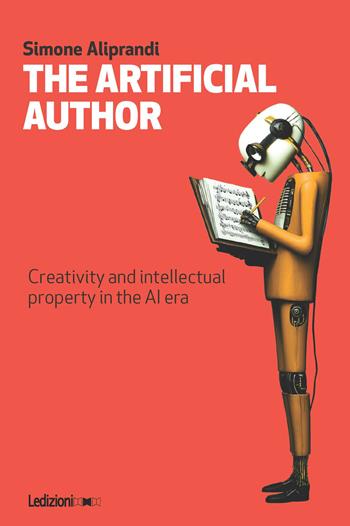 The artificial author. Creativity and intellectual property in the AI era - Simone Aliprandi - Libro Ledizioni 2025, Copy-left Italia | Libraccio.it