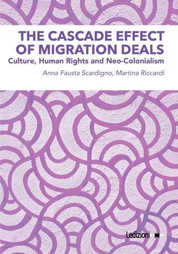 The cascade effect of migration deals. Culture, human rights and neo-colonialism - A. Fausta Scardigno, Martina Riccardi - Libro Ledizioni 2025 | Libraccio.it