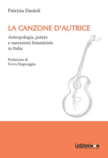 La canzone d'autrice. Antropologia, potere e narrazioni femministe in Italia - Patrizia Danieli - Libro Ledizioni 2025, Studi umanistici | Libraccio.it
