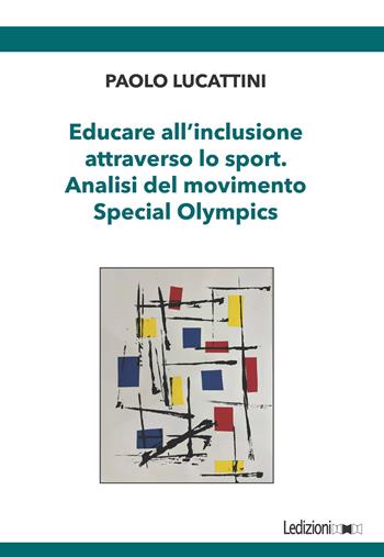 Educare all'inclusione attraverso lo sport. Analisi del movimento Special Olympics - Paolo Lucattini - Libro Ledizioni 2025, Innovazione e ambienti della formazione per lo sviluppo sostenibile | Libraccio.it