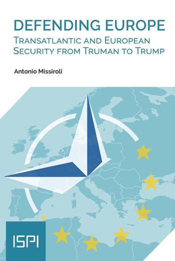 Defending Europe. Transatlantic and European Security from Truman to Trump - Antonio Missiroli - Libro Ledizioni 2026, ISPI | Libraccio.it