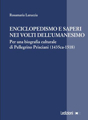 Enciclopedismo e saperi nei volti dell'Umanesimo. Per una biografia culturale di Pellegrino Prisciani (1435 ca-1518) - Rosamaria Laruccia - Libro Ledizioni 2026, La ragione critica | Libraccio.it