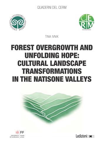 Forest overgrowth and unfolding hope: cultural landscape transformations in the Natisone Valleys - Tina Ivnik - Libro Ledizioni 2026, Quaderni del CERM | Libraccio.it