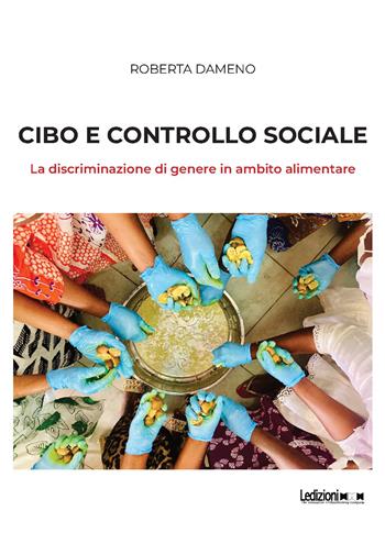 Cibo e controllo sociale. La discriminazione di genere in ambito alimentare - Roberta Dameno - Libro Ledizioni 2026 | Libraccio.it