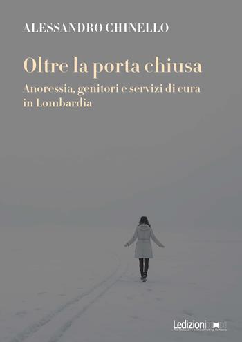 Oltre la porta chiusa. Anoressia, genitori e servizi di cura in Lombardia - Alessandro Chinello - Libro Ledizioni 2026, Antropologia | Libraccio.it