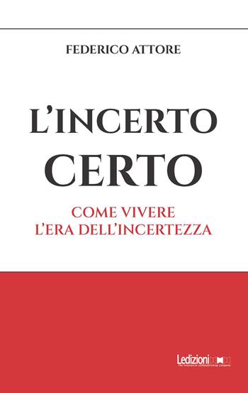 L'incerto certo. Come vivere l'era dell'incertezza - Federico Attore - Libro Ledizioni 2026 | Libraccio.it