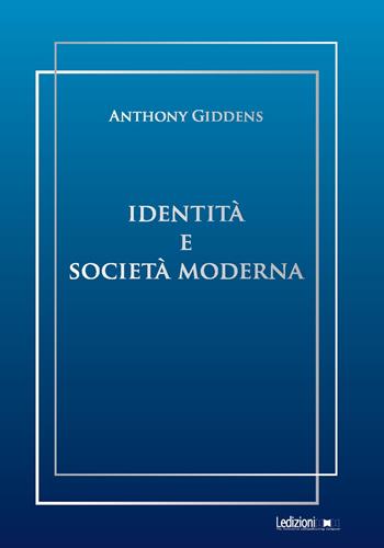 Identità e società moderna - Anthony Giddens - Libro Ledizioni 2026, Sociologia reprint | Libraccio.it