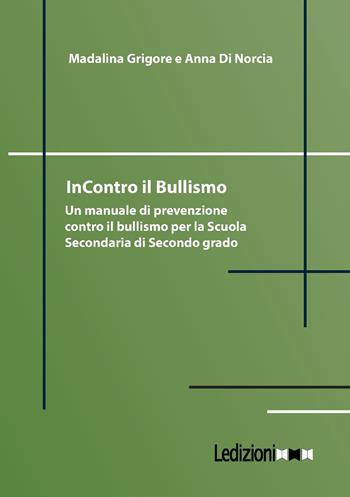 InContro il bullismo. Un manuale di prevenzione contro il bullismo per la Scuola Secondaria di Secondo grado. Ediz. illustrata - Madalina Grigore, Anna Di Norcia - Libro Ledizioni 2026 | Libraccio.it