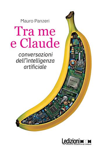 Tra me e Claude. Conversazioni dell'intelligenza artificiale - Mauro Panzeri - Libro Ledizioni 2026, Tecnologia e società | Libraccio.it