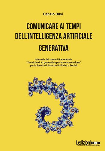 Comunicare ai tempi dell'Intelligenza Artificiale generativa - Canzio Dusi - Libro Ledizioni 2026, Società | Libraccio.it