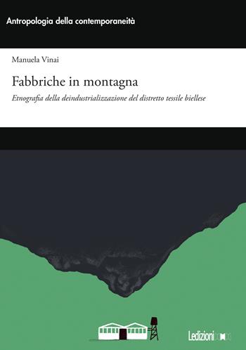 Fabbriche in montagna. Etnografia della deindustrializzazione del distretto tessile biellese - Manuela Vinai - Libro Ledizioni 2026, Antropologia della contemporaneità | Libraccio.it