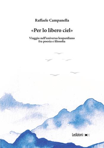 «Per lo libero ciel». Viaggio nell'universo leopardiano fra poesia e filosofia - Raffaele Campanella - Libro Ledizioni 2026 | Libraccio.it