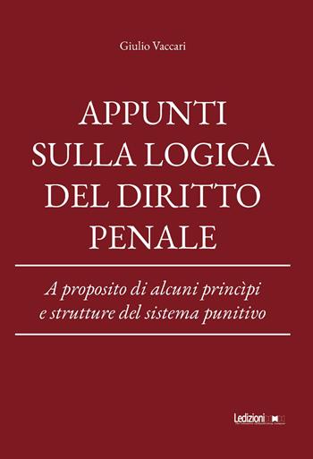 Appunti sulla logica del diritto penale. A proposito di alcuni princìpi e strutture del sistema punitivo - Giulio Vaccari - Libro Ledizioni 2026 | Libraccio.it