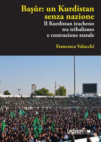Basûr: un Kurdistan senza nazione. Il Kurdistan iracheno tra tribalismo e costruzione statale - Francesco Valacchi - Libro Ledizioni 2026, Attualità e politica | Libraccio.it