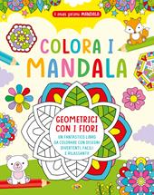 Colora i mandala geometrici con i fiori. I miei primi mandala. Ediz. a colori