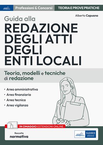 Guida alla redazione degli atti degli enti locali. Teoria, modelli e tecniche di redazione. - Alberto Capuano - Libro Edises professioni & concorsi 2024 | Libraccio.it