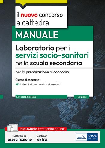 Laboratorio per i servizi socio-sanitari nella scuola secondaria. Manuale per la preparazione al concorso. Classe concorso B23. Con software di esercitazione  - Libro Edises professioni & concorsi 2024, Concorso a cattedra | Libraccio.it