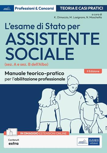 L'esame di Stato per Assistente sociale. Manuale teorico-pratico per l'abilitazione professionale (sez. A e sez. B dell'Albo). - Michela Losignore, Natascia Moschetta - Libro Edises professioni & concorsi 2024 | Libraccio.it