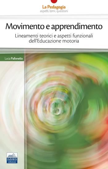 Movimento e apprendimento. Lineamenti teorici e aspetti funzionali dell'Educazione motoria - Lucia Pallonetto - Libro Edises professioni & concorsi 2024, La pedagogia | Libraccio.it