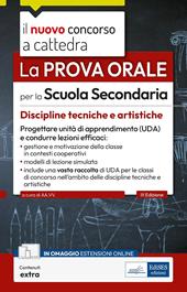 La prova orale per la scuola secondaria. Discipline tecniche e artistiche. Progettare unità di apprendimento UDA e condurre lezioni efficaci. Con contenuti extra