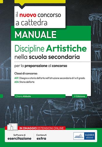 Il nuovo Concorso a cattedra. Discipline artistiche nella scuola secondaria. Manuale per la preparazione al concorso a cattedra classi di concorso A01 e A54. Con software di esercitazione - Chiara Abbate - Libro Edises professioni & concorsi 2025, Concorso a cattedra | Libraccio.it