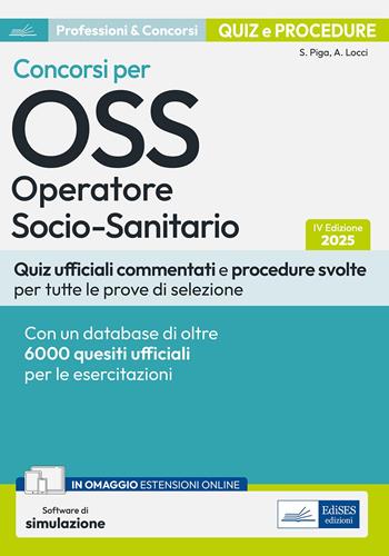 Quiz e procedure dei concorsi per OSS Operatore Socio-Sanitario. Quesiti commentati, test ufficiali e procedure svolte per tutte le prove di selezione. Con software di simulazione - Antonella Locci, Simone Piga, S. Piga - Libro Edises professioni & concorsi 2025 | Libraccio.it
