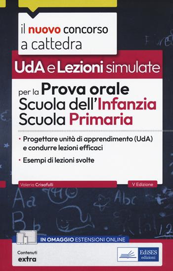 Uda e Lezioni simulate per la prova orale del concorso per la Scuola dell'Infanzia e Primaria. Progettare Unità di apprendimento (UDA) e condurre lezioni efficaci. Con modelli di lezione simulata. Con estensioni online  - Libro Edises professioni & concorsi 2025, Concorso a cattedra | Libraccio.it