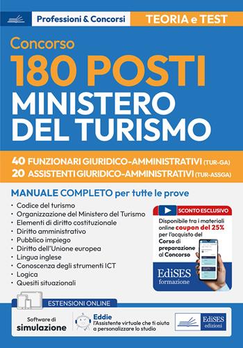 Concorso 180 posti Ministero del turismo. 40 funzionari e 20 assistenti giuridico-amministrativi. Manuale completo per tutte le prove 40 funzionari giuridico-amministrativi (TUR-GA) 20 assistenti giuridico-amministrativi (TUR-ASSGA). Con assistente virtuale e software di simulazione  - Libro Edises professioni & concorsi 2025 | Libraccio.it