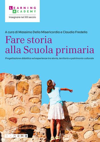 Fare storia alla Scuola primaria. Progettazione didattica ed esperienze tra storia, territorio e patrimonio culturale  - Libro Sanoma 2024, Insegnare nel XXI secolo | Libraccio.it