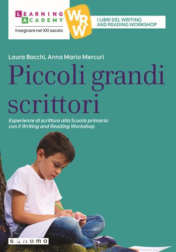 Piccoli grandi scrittori. Esperienze di scrittura alla Scuola Primaria con il Writing and Reading Workshop - Laura Bacchi, Anna Maria Mercuri - Libro Sanoma 2024, Insegnare nel XXI secolo | Libraccio.it