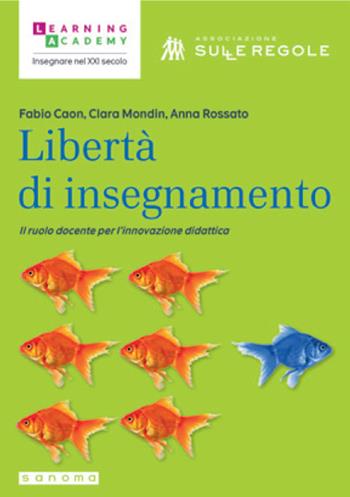 Libertà di insegnamento. Il ruolo docente per l'innovazione didattica - Clara Mondin, Anna Rossato - Libro Sanoma 2023, Insegnare nel XXI secolo | Libraccio.it