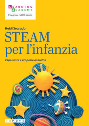 STEAM per l’infanzia. Esperienze e proposte operative - Haidi Segrada - Libro Sanoma 2023, Insegnare nel XXI secolo | Libraccio.it