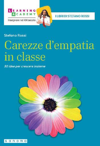 Carezze d'empatia in classe. 50 idee per crescere insieme - Stefano Rossi - Libro Sanoma 2024, Insegnare nel XXI secolo | Libraccio.it