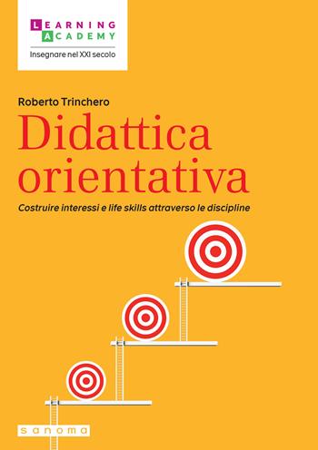 Didattica orientativa. Costruire interessi e life skills attraverso le discipline - Roberto Trinchero - Libro Sanoma 2024, Insegnare nel XXI secolo | Libraccio.it