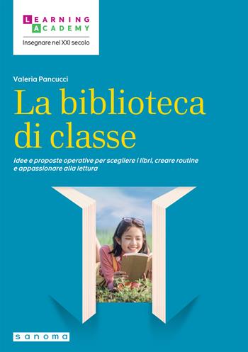La biblioteca di classe. Idee e proposte operative per scegliere i libri, creare routine e appassionare alla lettura - Valeria Pancucci - Libro Sanoma 2024, Insegnare nel XXI secolo | Libraccio.it