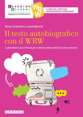 Il testo autobiografico con il WRW. Laboratorio di scrittura per tutte le classi della Scuola primaria - Sara Lorenzoni, Laura Bacchi - Libro Sanoma 2026, Insegnare nel XXI secolo | Libraccio.it