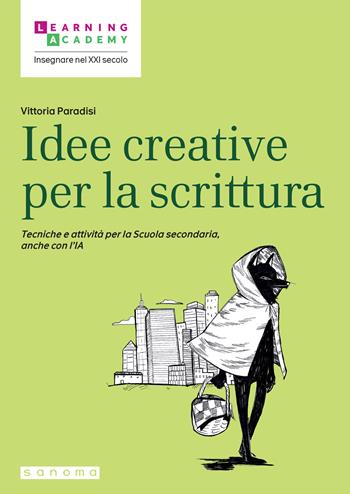 Idee creative per la scrittura. Tecniche e attività per la Scuola secondaria, anche con l'IA - Vittoria Paradisi - Libro Sanoma 2026, Insegnare nel XXI secolo | Libraccio.it